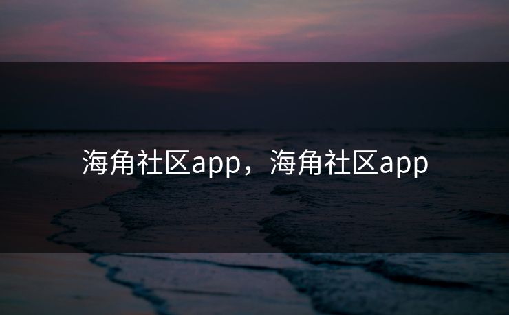 海角社区app，海角社区app